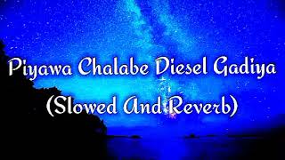 Piyawa Chalabe Diesel Gadiya Slowed And Reverb [upl. by Mik394]